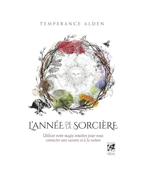 L'Année de la Sorcière - Utilisez votre magie intuitive pour vous connecter aux saisons et à la nature: Utilisez votre magie intuitive pour vous connacter aux saisons et à la nature