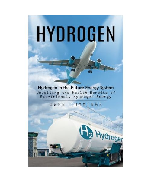 Hydrogen: Hydrogen in the Future Energy System (Unveiling the Health Benefits of Eco-friendly Hydrogen Energy)