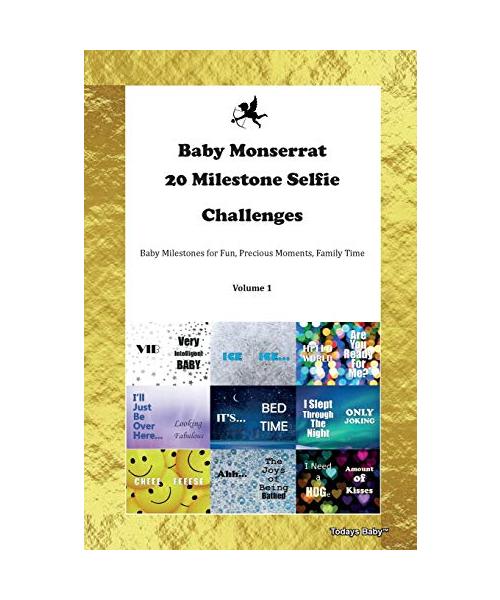 Baby Monserrat 20 Milestone Selfie Challenges Baby Milestones for Fun, Precious Moments, Family Time Volume 1