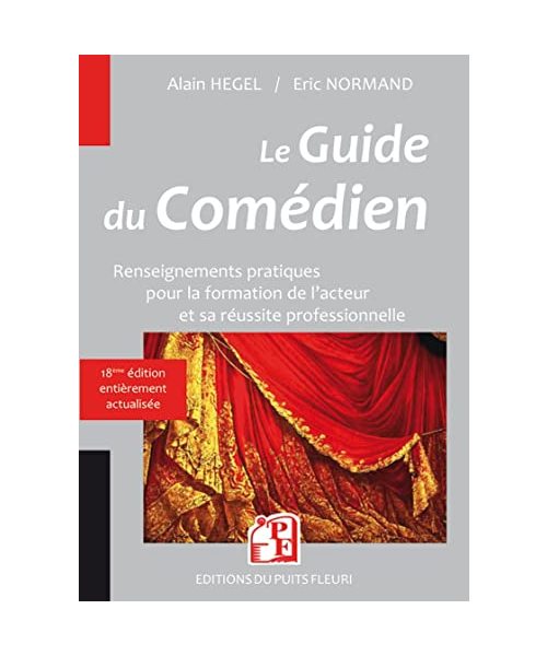 Le guide du comédien: Renseignements pratiques pour la formation de l'acteur et sa réussite professionnelle