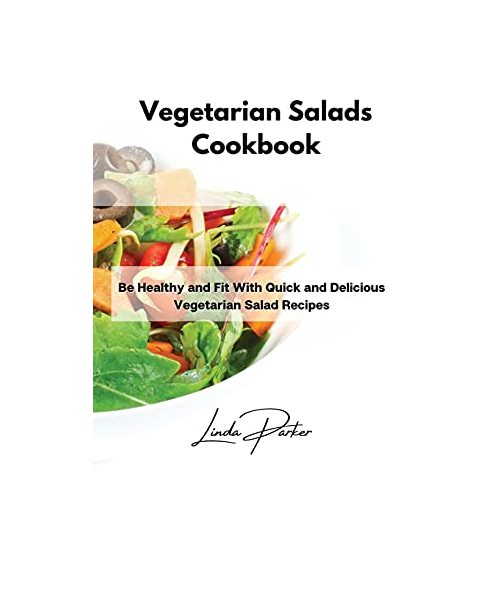 Vegetarian Salads Cookbook: Be Healthy and Fit With Quick and Delicious Vegetarian Salad Recipes