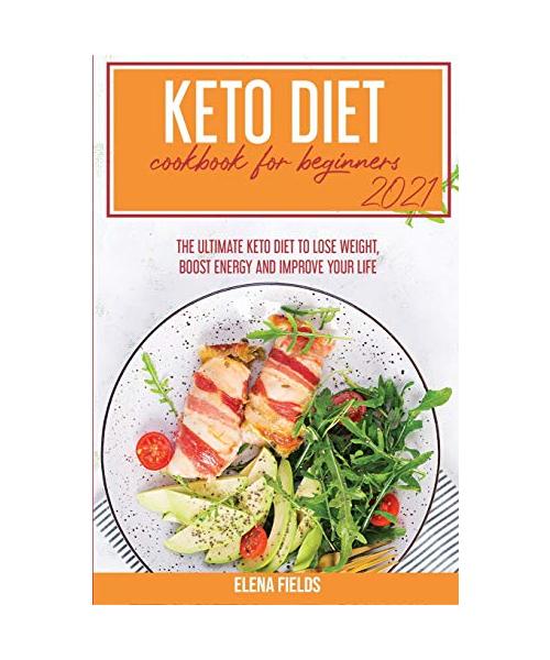 Keto Diet Cookbook for Beginners 2021: The Ultimate Keto Diet to Lose Weight, Boost Energy and Improve your Life