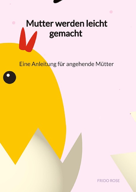 Mutter werden leicht gemacht - Eine Anleitung für angehende Mütter