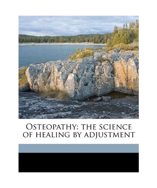 Osteopathy: The Science of Healing by Adjustment