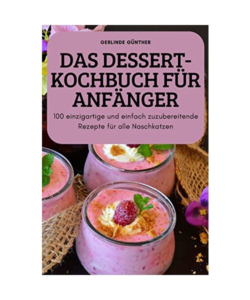 DAS DESSERT-KOCHBUCH FÜR ANFÄNGER