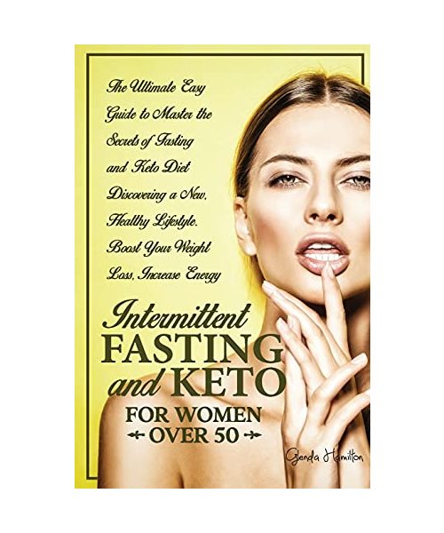 Intermittent Fasting and Keto for Women Over 50: The Ultimate Easy Guide to Master the Secrets of Fasting and Keto Diet Discovering a New, Healthy Lif