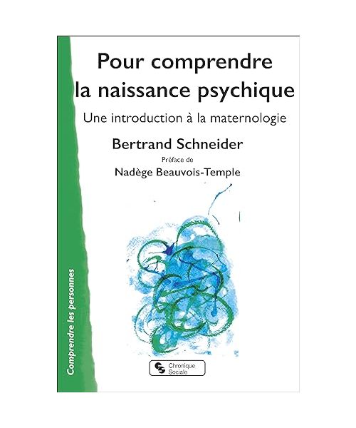 Pour comprendre la naissance psychique: Une introduction à la maternologie