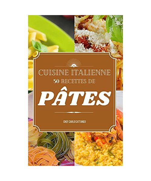 Cuisine italienne: 50 recettes de pâtes