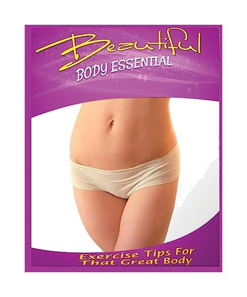 Beautiful Body Essential: Exercise tips for That Great Body