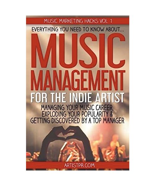 Music Management for the Indie Artist: Everything you need to know about managing your music career, exploding your popularity & getting discovered by a top manager (Music Marketing Hacks, Band 1)