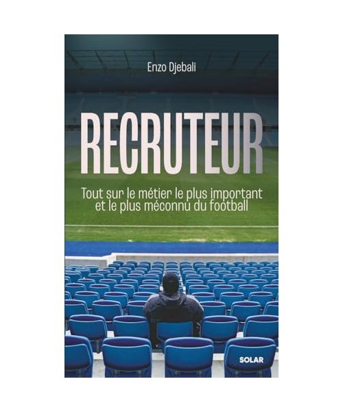 Recruteur: Tout sur le métier le plus important et le plus méconnu du football
