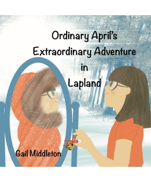 Ordinary April's Extraordinary Adventures in Lapland.: A timid girl finds confidence when she is magically transported to Lapland while playing in Grandma's attic.