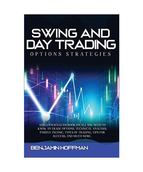Swing And Day Trading Options Strategies: A Beginner's Guidebook On All You Need To Know To Trade Options. Technical Analysis, Passive Income, Types O