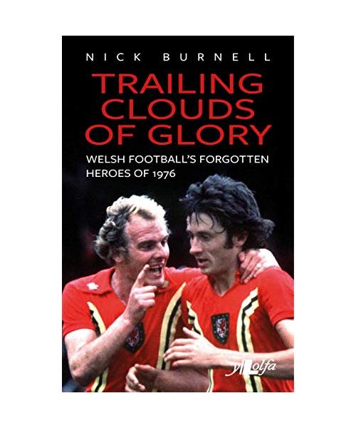 Trailing Clouds of Glory - Welsh Football's Forgotten Heroes of 1976