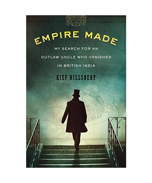 Empire Made: My Search for an Outlaw Uncle Who Vanished in British India