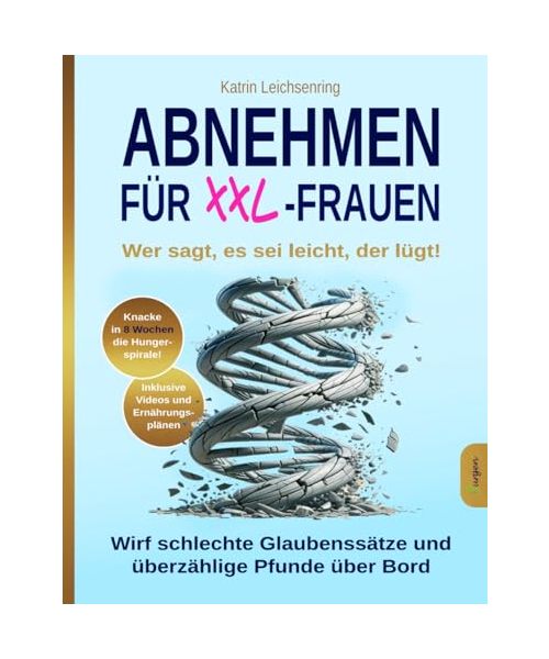 Abnehmen für XXL-Frauen: Wer sagt, es sei leicht, der lügt! Knacke in acht Wochen die Hungerspirale - wirf schlechte Glaubenssätze und überzählige Pfunde über Bord