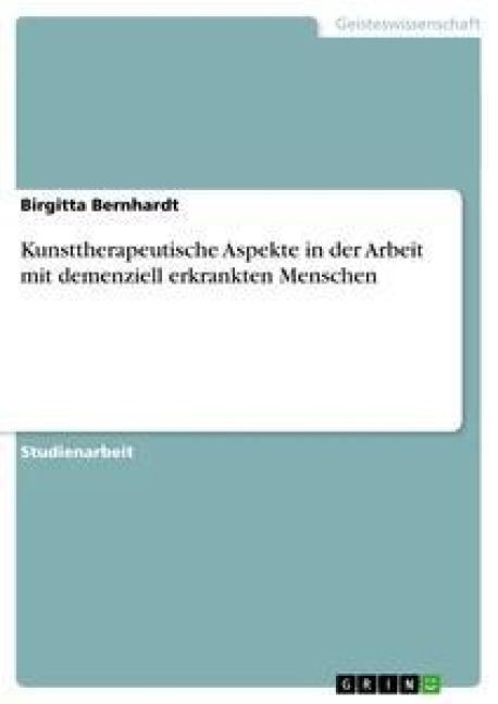 Kunsttherapeutische Aspekte in der Arbeit mit demenziell erkrankten Menschen