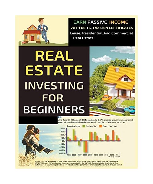Real Estate Investing For Beginners: Earn Passive Income With Reits, Tax Lien Certificates, Lease, Residential and Commercial Real Estate.