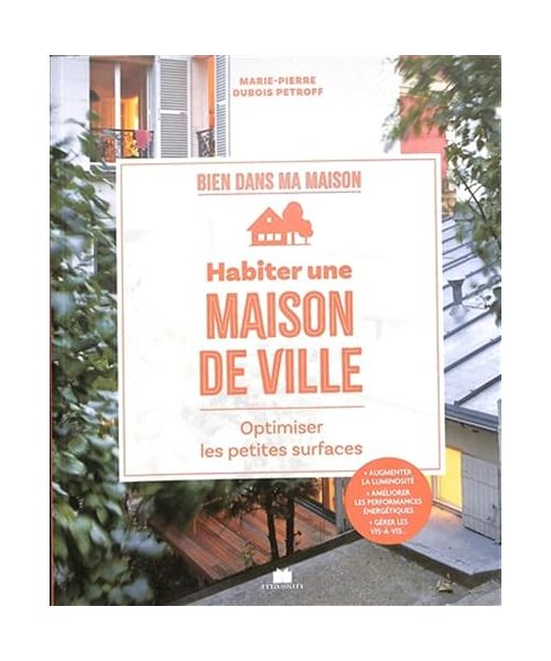 Habiter une maison de ville: Optimiser les petites surfaces