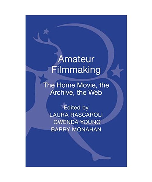 Amateur Filmmaking: The Home Movie, the Archive, the Web