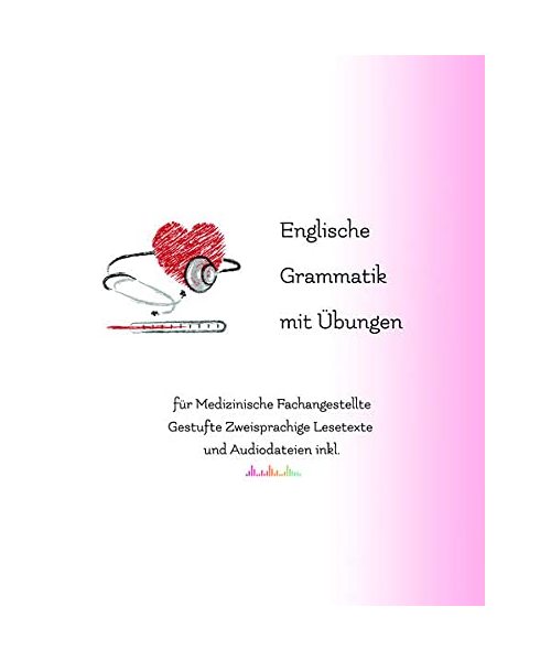Englische Grammatik mit Übungen für Medizinische Fachangestellte: Gestufte Zweisprachige Lesetexte und Audiodateien inkl. (Englische Grammatik ESL)