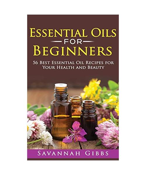 Essential Oils for Beginners: 56 Best Essential Oil Recipes for Your Health and Beauty (Hardcover)