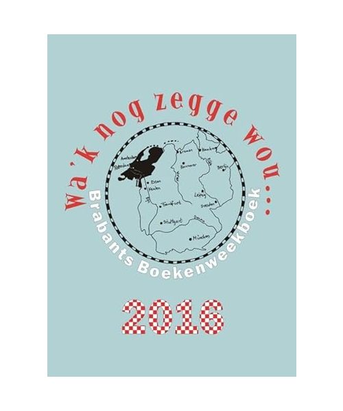 Wa'k nog zegge wou...: Brabants Boekenweekboek 2016