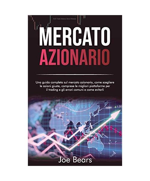 Mercato Azionario: Una guida completa sul mercato azionario, come scegliere le azioni giuste, comprese le migliori piattaforme per il tra