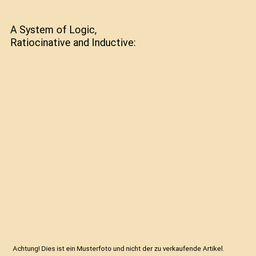 A System of Logic, Ratiocinative and Inductive