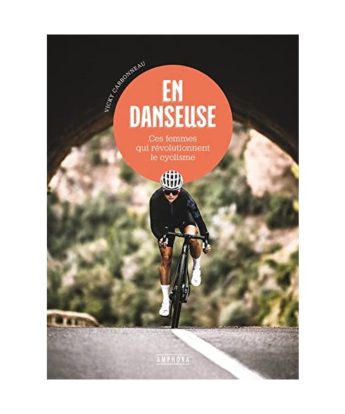 En danseuse - Ces femmes qui révolutionnent le cyclisme: Ces femmes qui révolutionnent le cyclisme