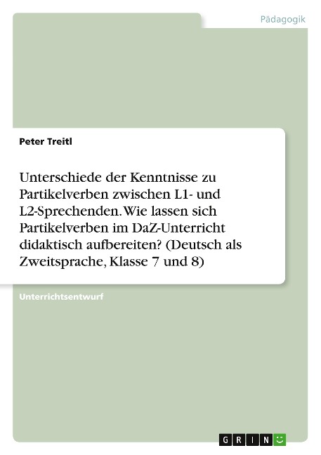 Unterschiede der Kenntnisse zu Partikelverben zwischen L1- und L2-Sprechenden. Wie lassen sich Partikelverben im DaZ-Unterricht didaktisch aufbereiten? (Deutsch als Zweitsprache, Klasse 7 und 8)