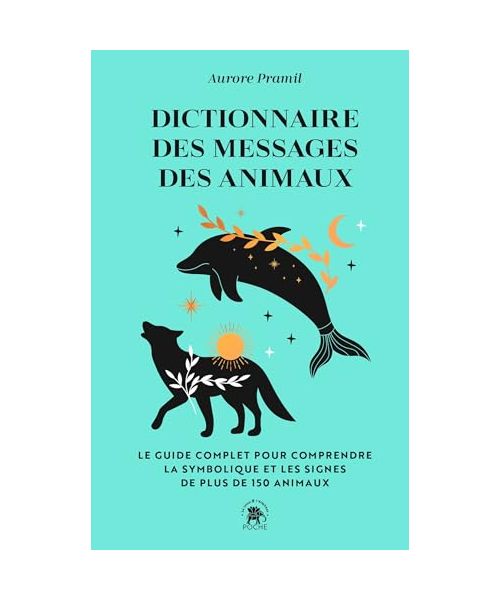 Dictionnaire des messages des animaux: Le guide complet pur comprendre la symbolique et les signes de plus de 150 animaux