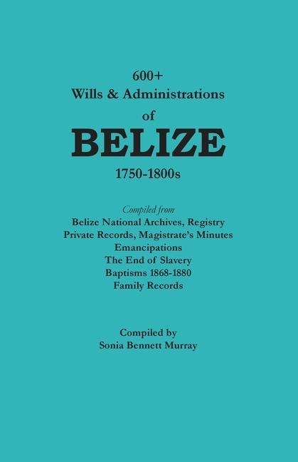 600+ Wills and Administrations of Belize, 1750-1800s