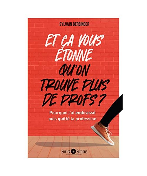 Et ça vous étonne qu'on ne trouve plus de profs ?: Pourquoi j'ai embrassé puis quitté la profession