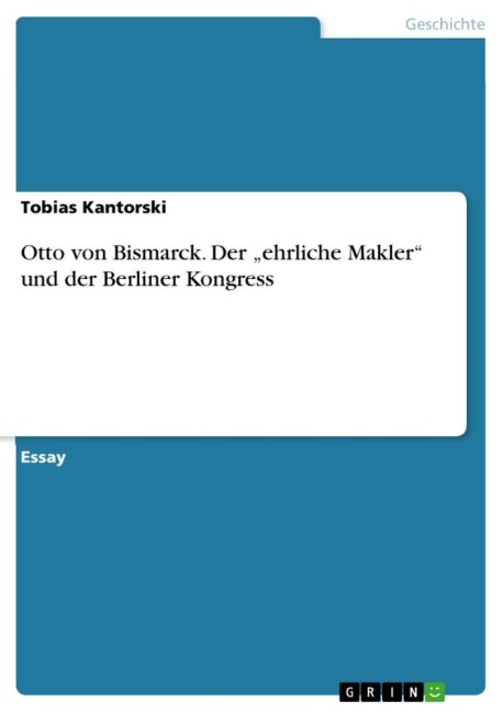 Otto von Bismarck. Der "ehrliche Makler" und der Berliner Kongress