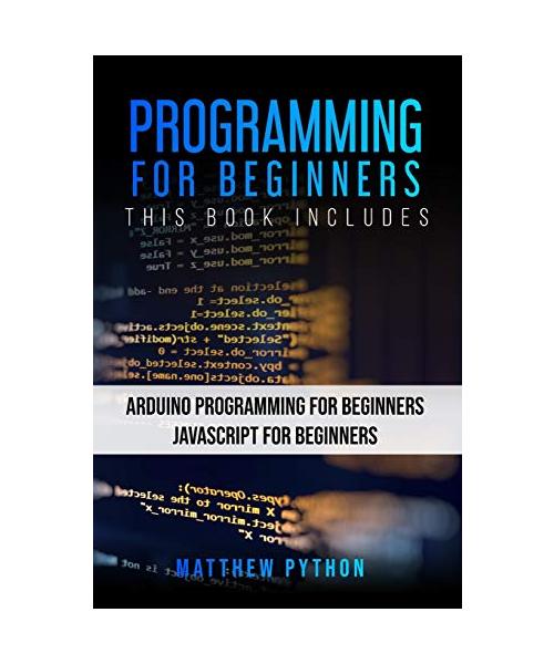 Programming for Beginners: 2 Books in 1: Arduino Programming for Beginners Javascript for Beginners