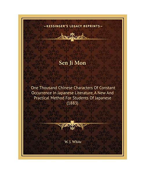 Sen Ji Mon: One Thousand Chinese Characters of Constant Occurrence in Japanese Literature, a New and Practical Method for Students