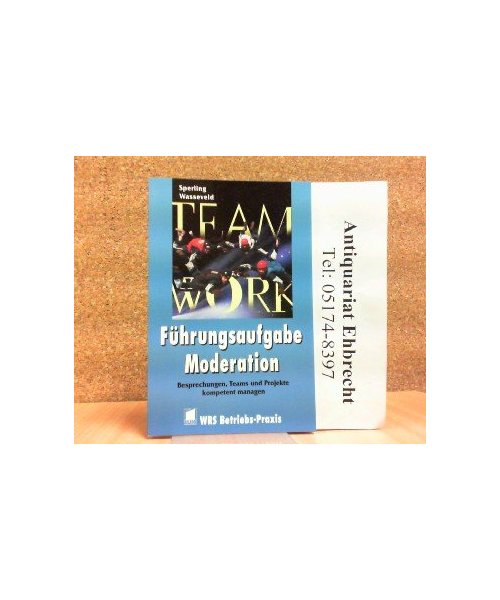 Führungsaufgabe Moderation: Besprechungen, Teams und Projekte kompetent managen