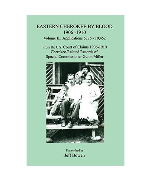 Eastern Cherokee by Blood 1906-1910, Volume III, Applications 6776 - 10,452; From the U.S. Court of Claims 1906-1910, Cherokee-Related Records of Spec