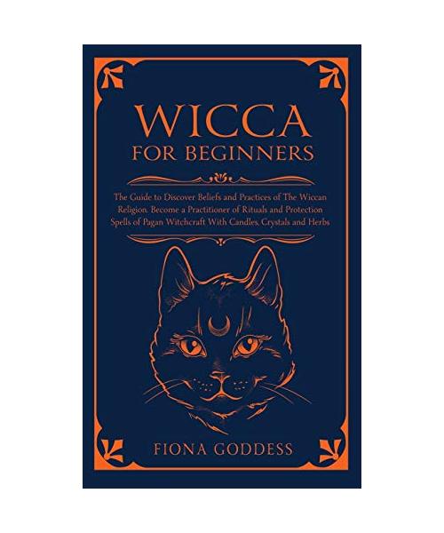 Wicca For Beginners: The Guide to Discover Beliefs and Practices of The Wiccan Religion. Become a Practitioner of Rituals and Protection Sp