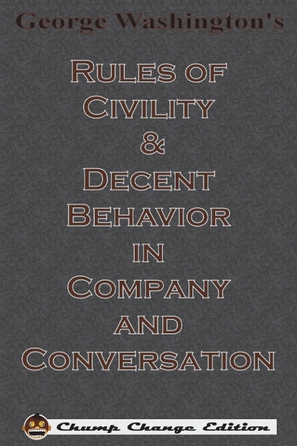 George Washington's Rules of Civility & Decent Behavior in Company and Conversation (Chump Change Edition)
