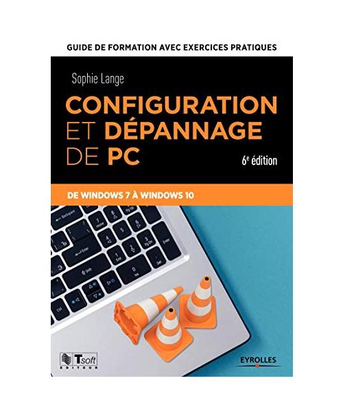 Configuration et dépannage de PC: Guide de formation avec exercices pratiques. De Windows XP à Windows 10