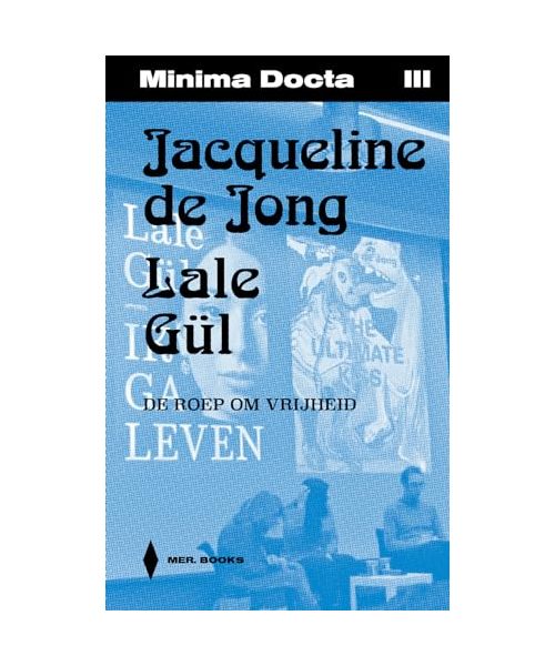 Minima Docta III: Jacqueline de Jong & Lale Gül. De roep om vrijheid: Jacqueline de Jong en Lale Gül: twee generaties vrijgevochten vrouwen