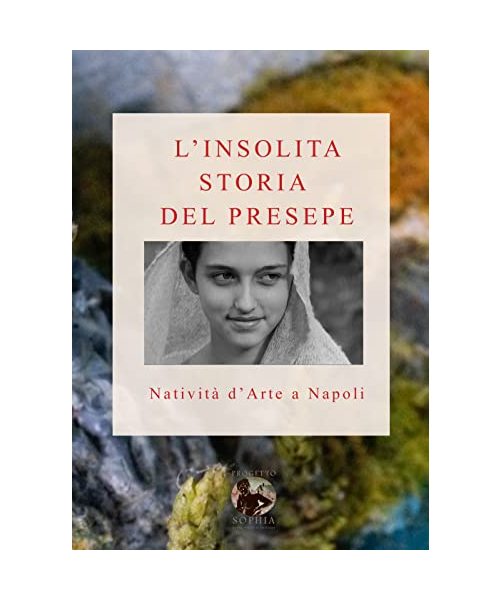 L'insolita storia del Presepe. Natività d'arte a Napoli. Ediz. illustrata