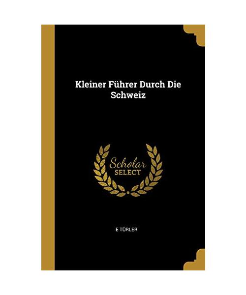 Kleiner Führer Durch Die Schweiz
