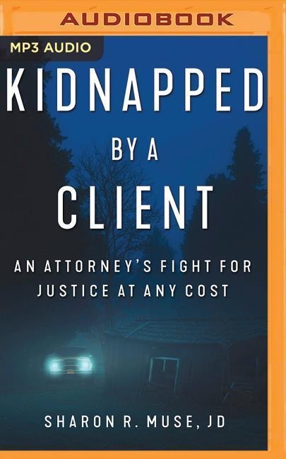 Kidnapped by a Client: The Incredible True Story of an Attorney's Fight for Justice