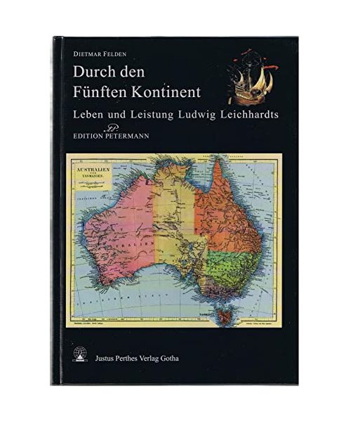Durch den Fünften Kontinent. Leben und Leistung Ludwig Leichhardts