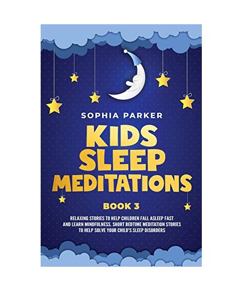 Kids Sleep Meditations: Relaxing Stories to Help Children Fall Asleep Fast and Learn Mindfulness. Short Bedtime Meditations Stories to Help So
