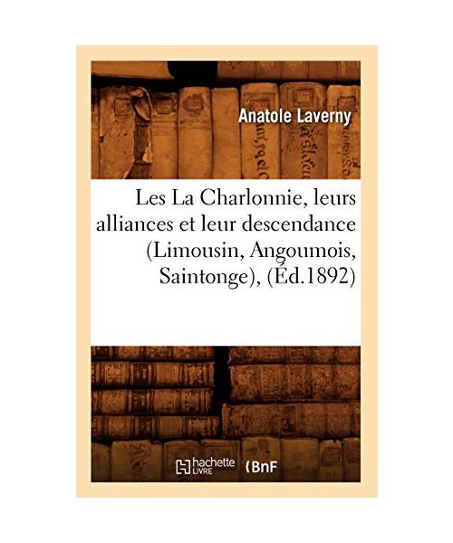 Les La Charlonnie, leurs alliances et leur descendance (Limousin, Angoumois, Saintonge), (Éd.1892)