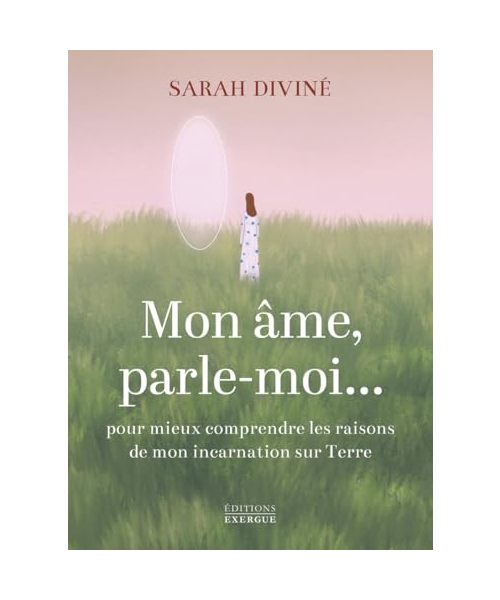 Mon âme, parle-moi... - Pour mieux comprendre les raisons de mon incarnation sur Terre: Pour mieux comprendre les raisons de mon incarnations sur Terre